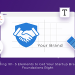 BRANDING 101 – 5 ELEMENTS TO GET YOUR STARTUP BRANDING FOUNDATIONS RIGHT