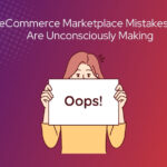 8  eCommerce Marketplace Mistakes You Are Unconsciously Making