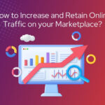 How to Increase and Retain Online Traffic on your Marketplace?