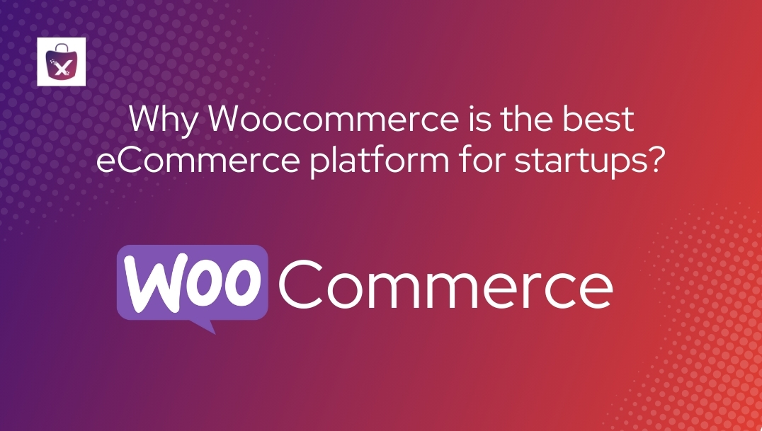 Why Woocommerce is the best eCommerce  platform for startups?